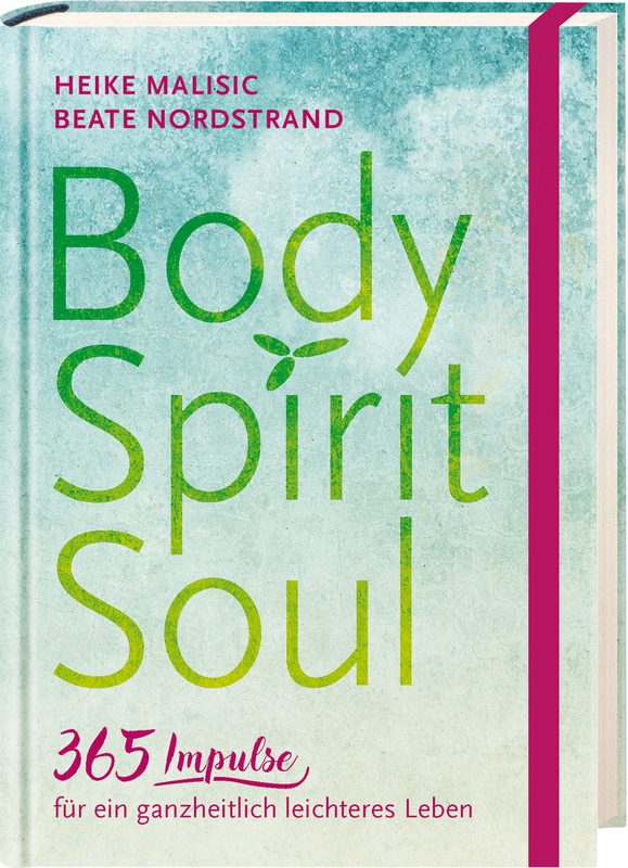 Body, Spirit, Soul - 365 Impulse für ein ganzheitlich leichteres Leben